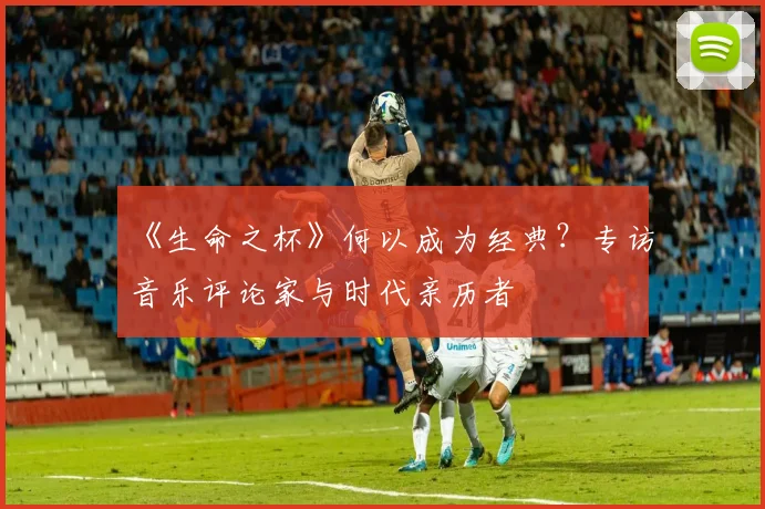 《生命之杯》何以成为经典?专访音乐评论家与时代亲历者
