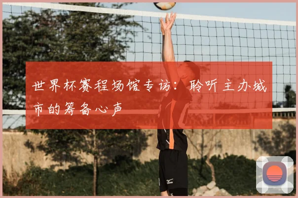 世界杯赛程场馆专访：聆听主办城市的筹备心声