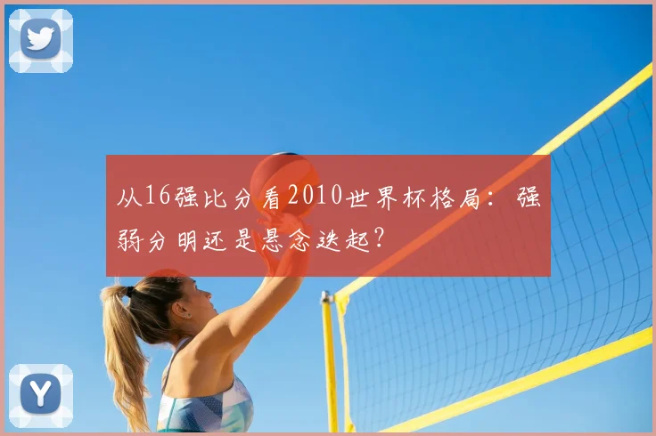 从16强比分看2010世界杯格局：强弱分明还是悬念迭起？