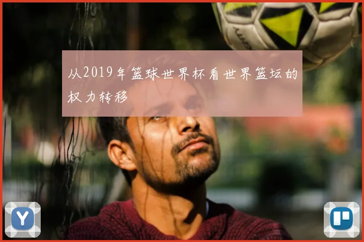 从2019年篮球世界杯看世界篮坛的权力转移