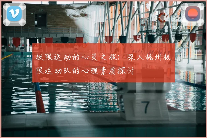 极限运动的心灵之旅：深入杭州极限运动队的心理素质探讨