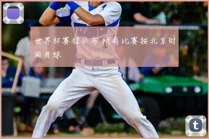 世界杯赛程公布 所有比赛按北京时间开球
