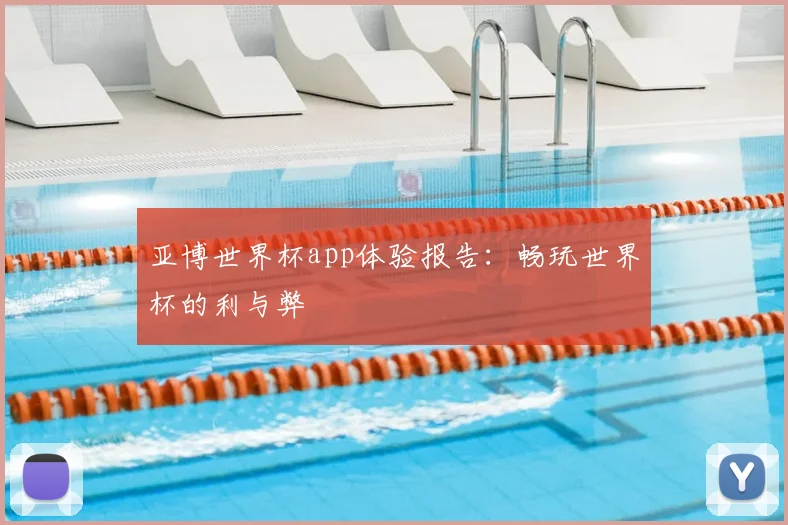 亚博世界杯app体验报告：畅玩世界杯的利与弊